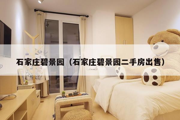 石家庄碧景园（石家庄碧景园二手房出售）