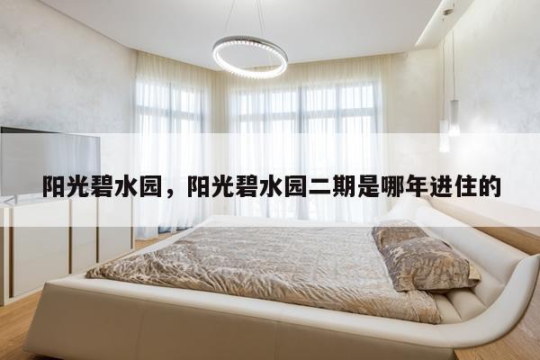 阳光碧水园，阳光碧水园二期是哪年进住的
