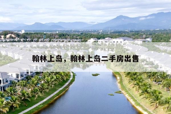翰林上岛，翰林上岛二手房出售