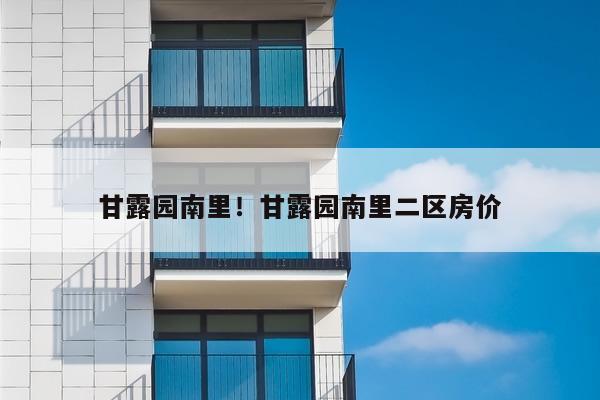 甘露园南里！甘露园南里二区房价