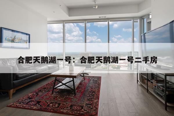 合肥天鹅湖一号：合肥天鹅湖一号二手房