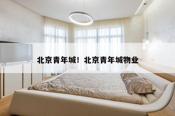 北京青年城！北京青年城物业