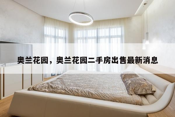 奥兰花园,奥兰花园二手房出售最新消息